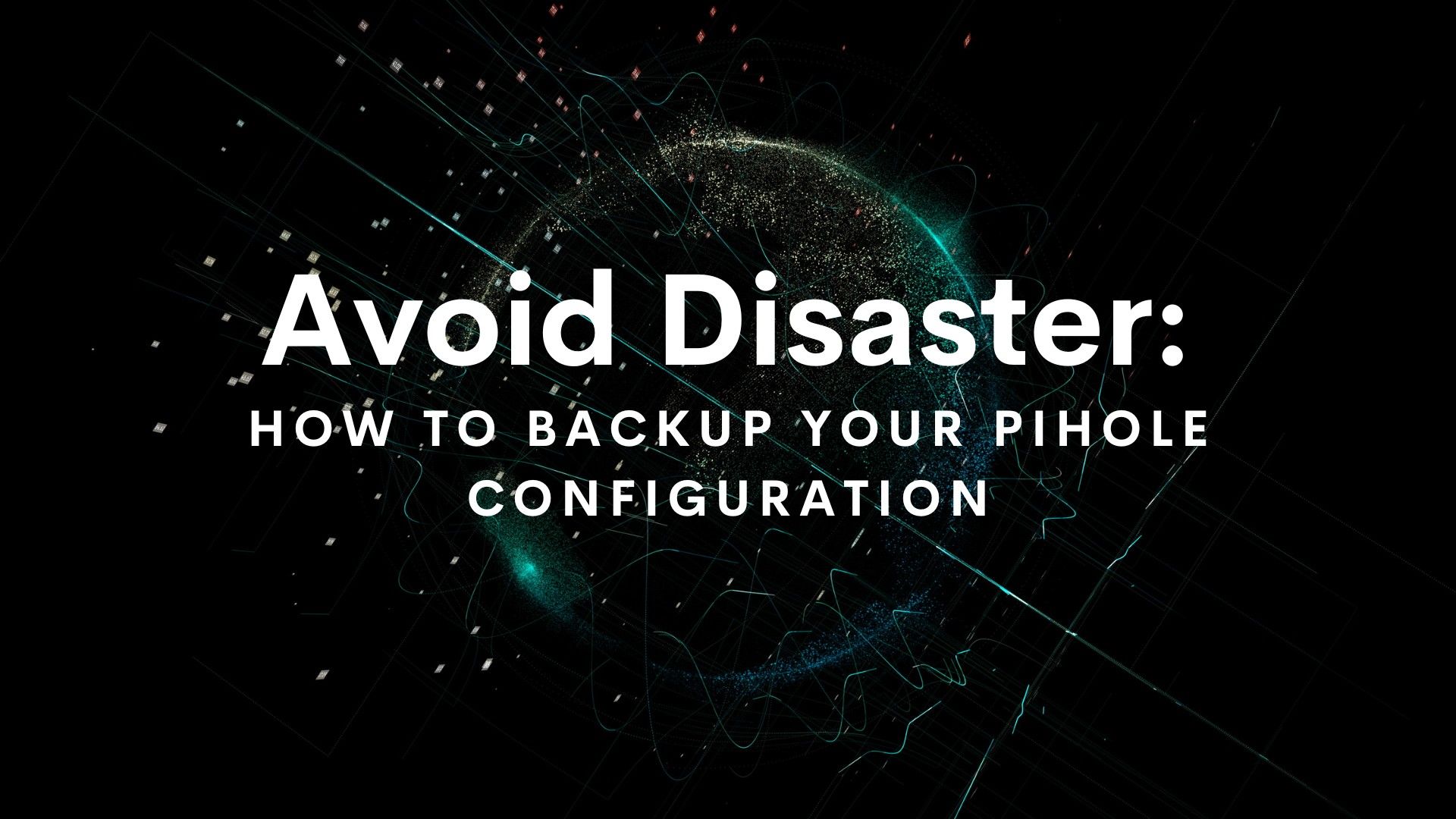 Avoid Disaster: How to Securely Backup Your Pihole Configuration and Keep Your Network Running Smoothly