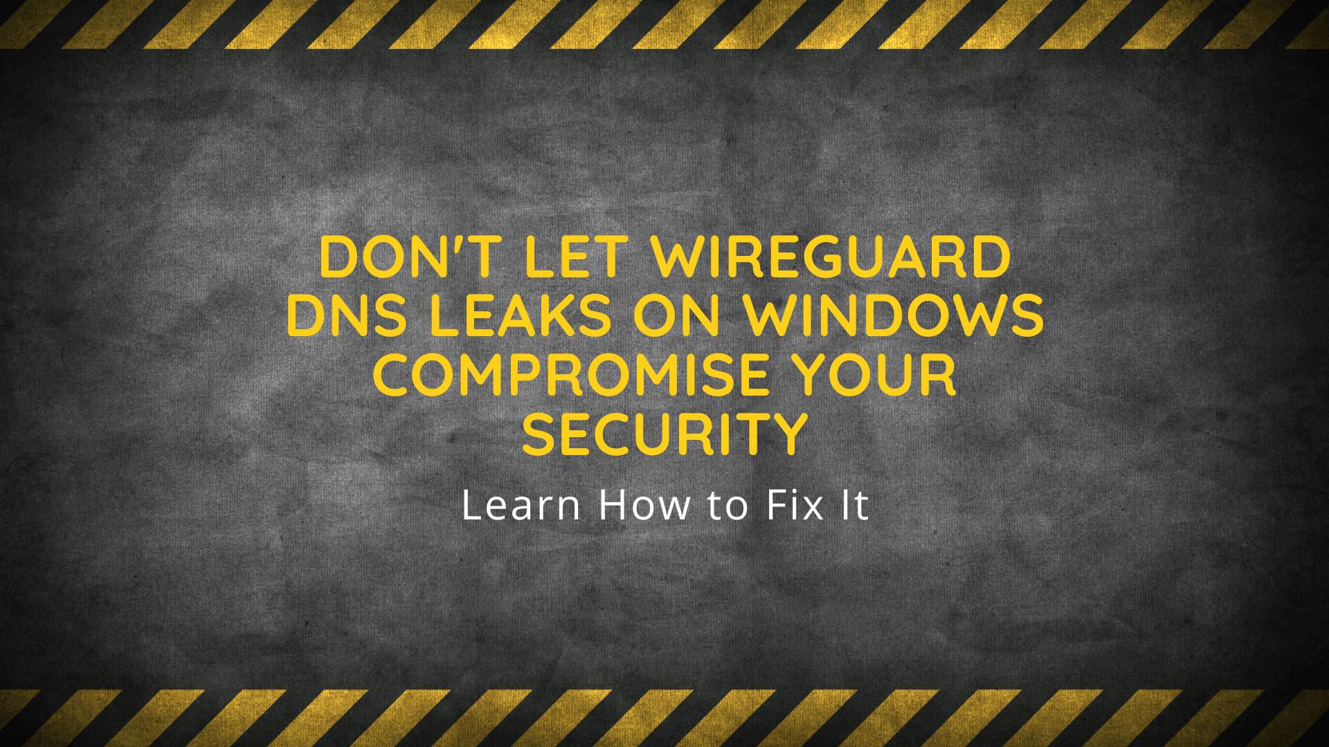 Don't Let WireGuard DNS Leaks on Windows Compromise Your Security: Learn How to Fix It