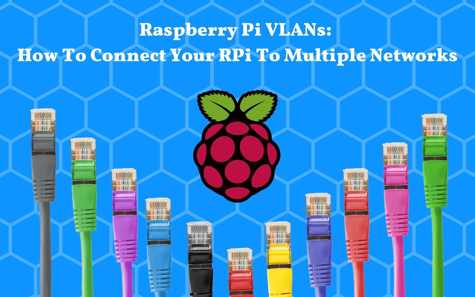 Raspberry Pi VLANs: How To Connect Your RPi To Multiple Networks